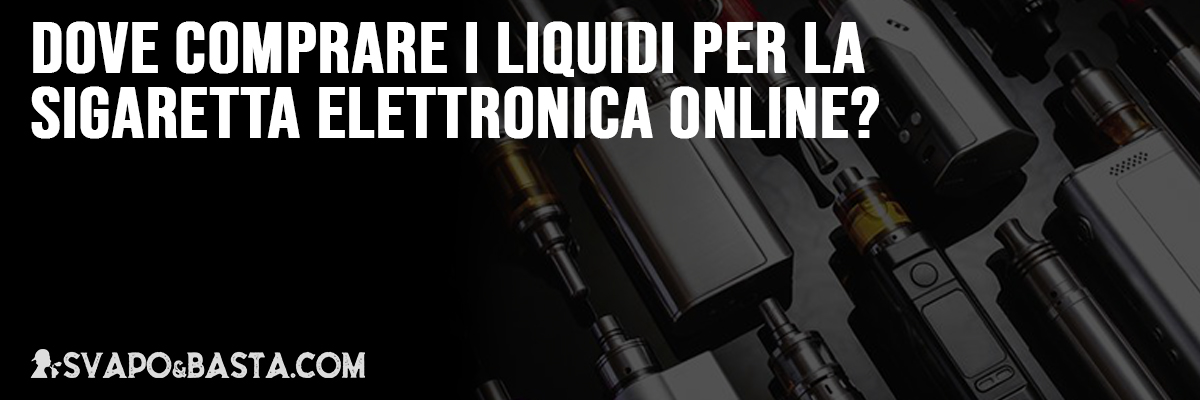 Dove comprare liquidi sigaretta elettronica